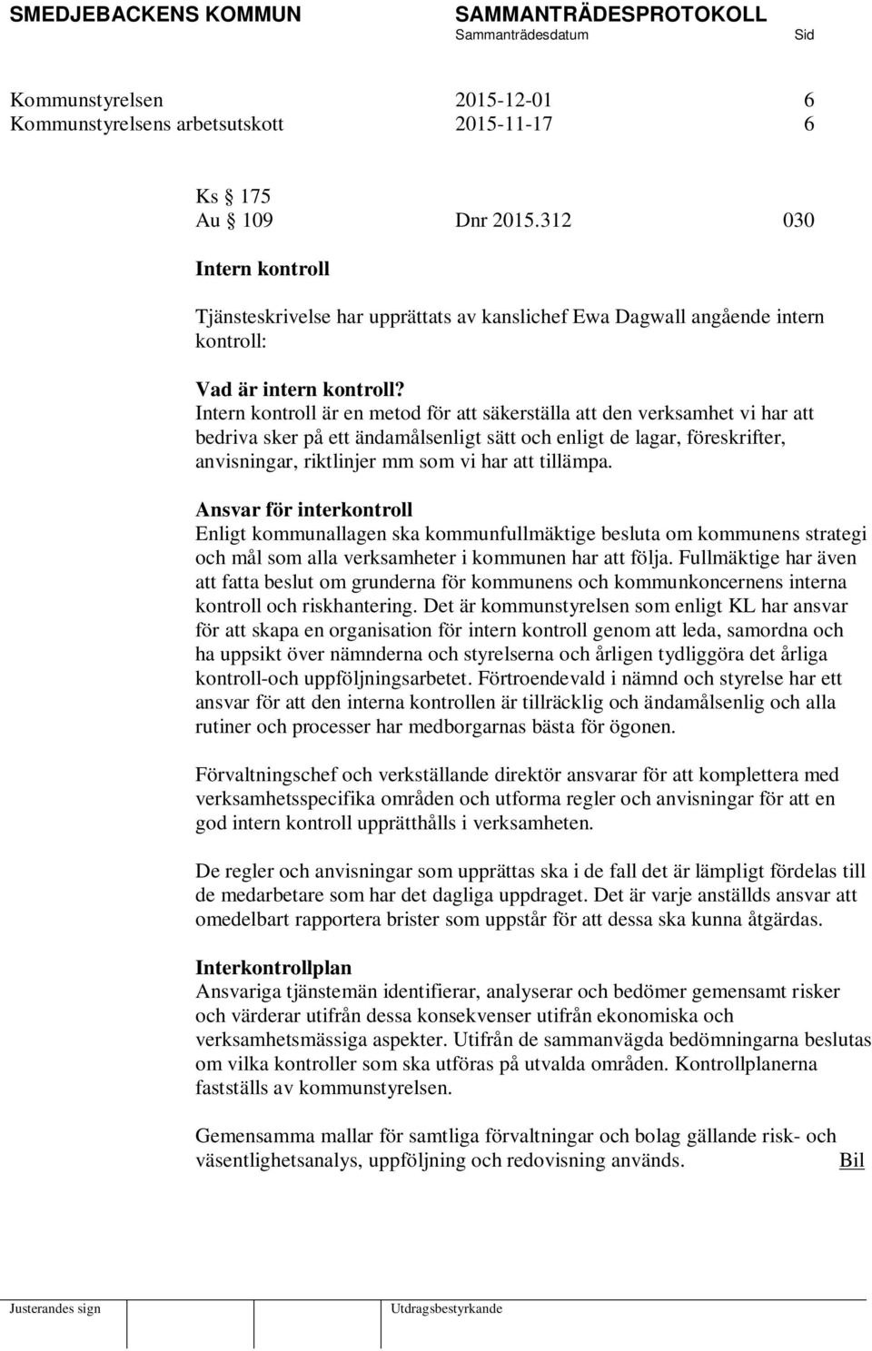 Intern kontroll är en metod för att säkerställa att den verksamhet vi har att bedriva sker på ett ändamålsenligt sätt och enligt de lagar, föreskrifter, anvisningar, riktlinjer mm som vi har att