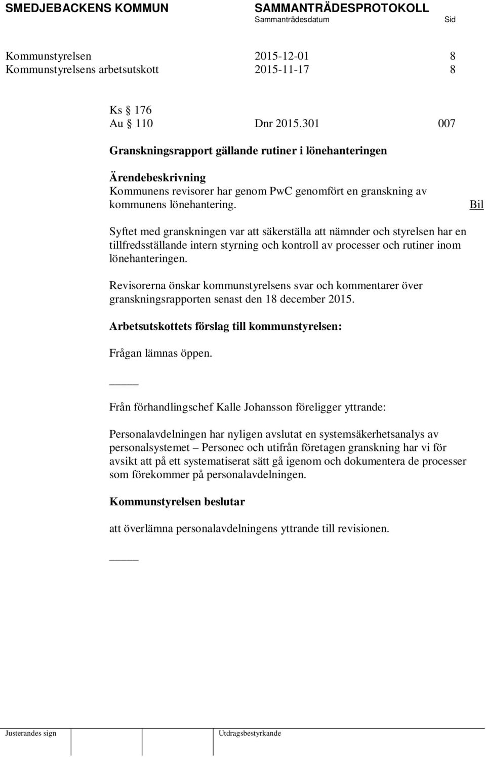 Bil Syftet med granskningen var att säkerställa att nämnder och styrelsen har en tillfredsställande intern styrning och kontroll av processer och rutiner inom lönehanteringen.