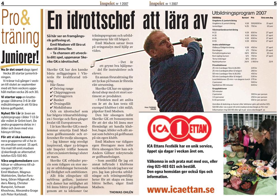 Vi startar upp en knattegrupp i åldrarna 3-6 år där målsättningen är att få lära känna golfspelet. Nyhet för i år är även en nybörjargrupp i ålder 7-13 år där målet är Grönt kort.