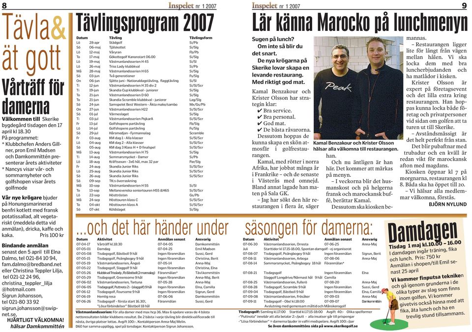 krögare bjuder på Honungsmarinerad benfri kotlett med fransk potatissallad, alt vegetariskt (meddela detta vid anmälan), dricka, kaffe och kaka.