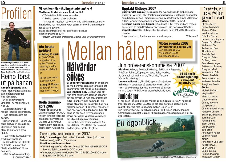 En av dem var Reino Lindgren, ny medlem i Skerike GK. Jag borde ha stått på rangen i stället, säger Reino. Det plaskade rätt bra därute.