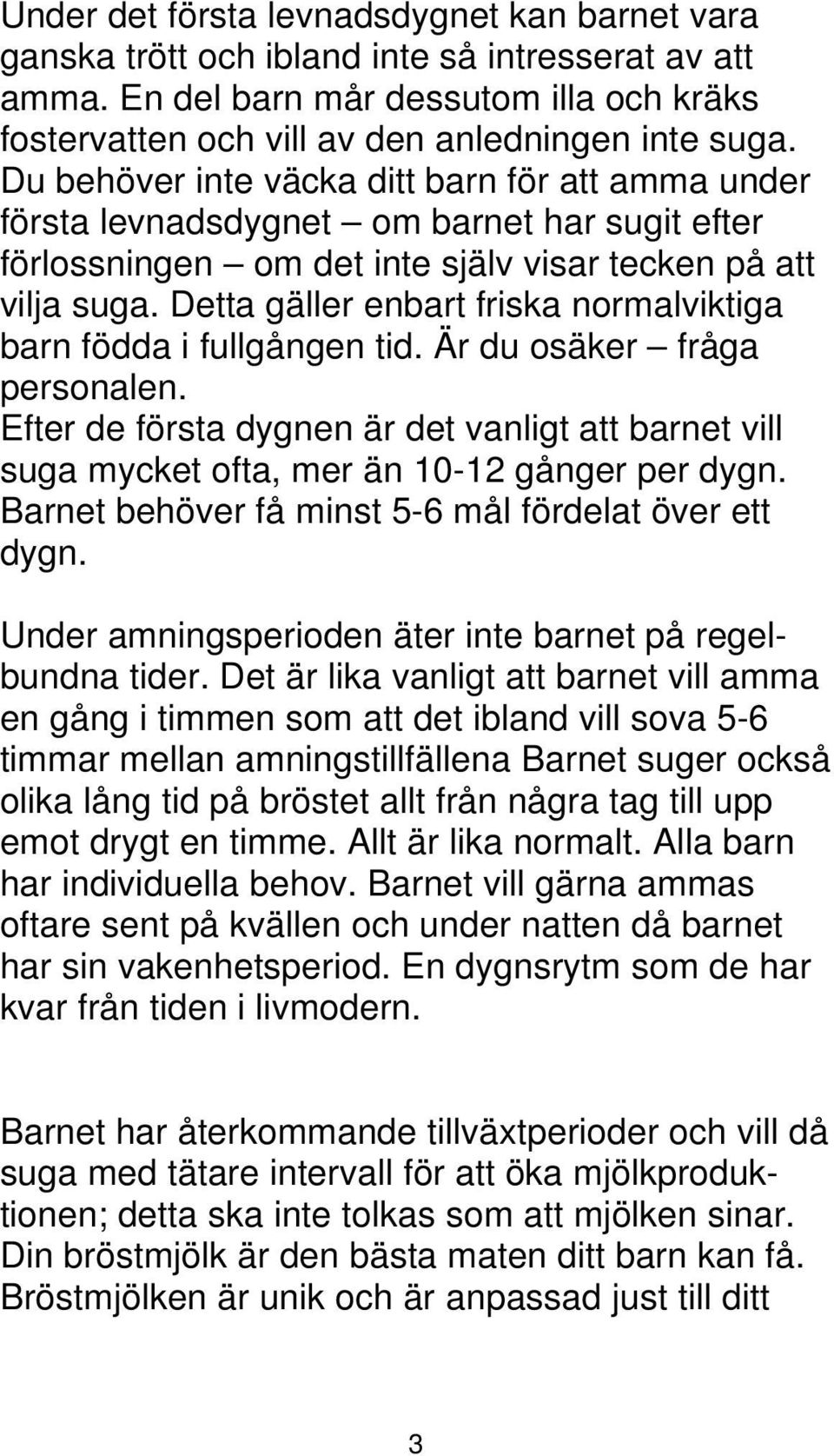 Detta gäller enbart friska normalviktiga barn födda i fullgången tid. Är du osäker fråga personalen.