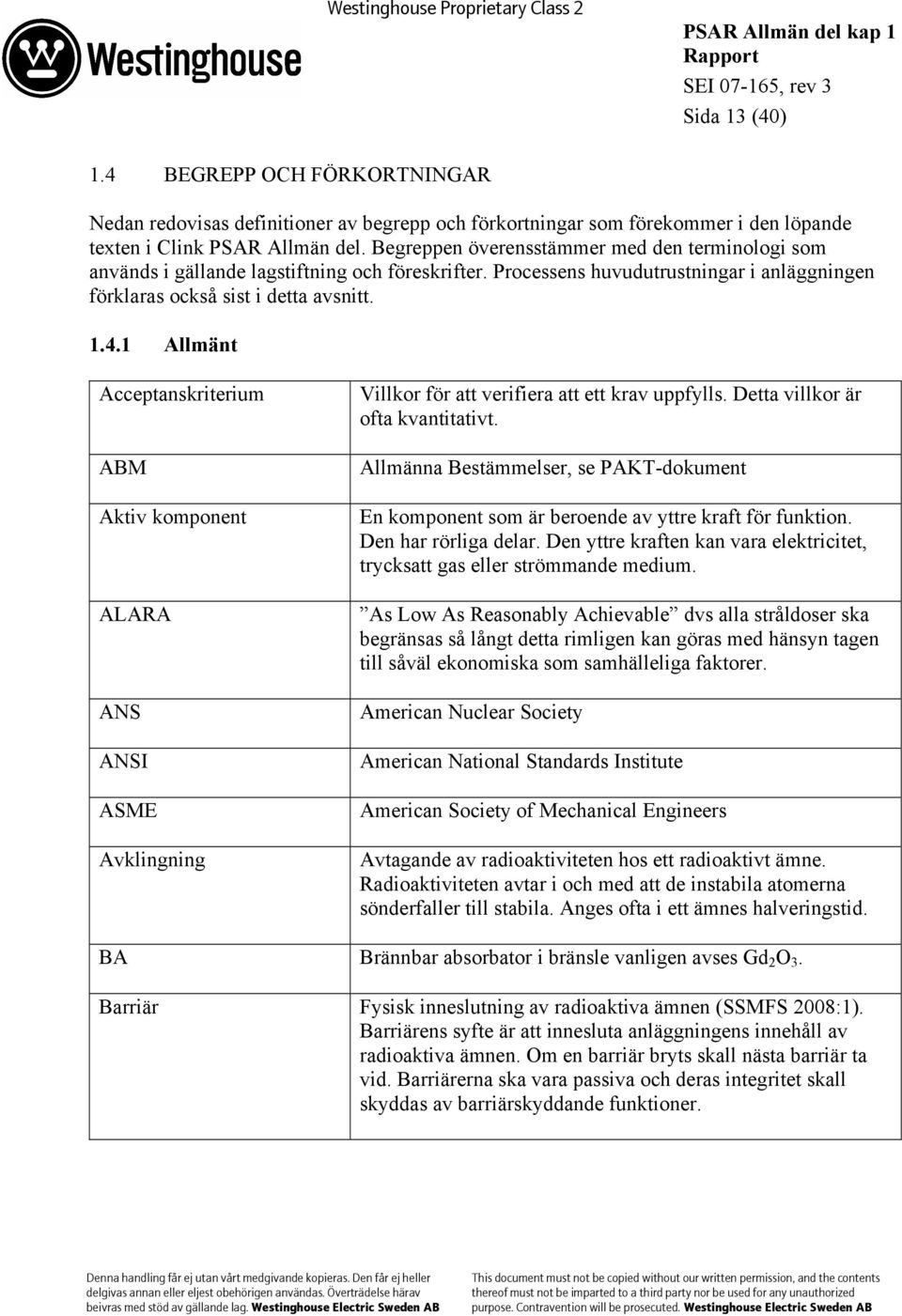 1 Allmänt Acceptanskriterium ABM Aktiv komponent ALARA ANS ANSI ASME Avklingning Villkor för att verifiera att ett krav uppfylls. Detta villkor är ofta kvantitativt.
