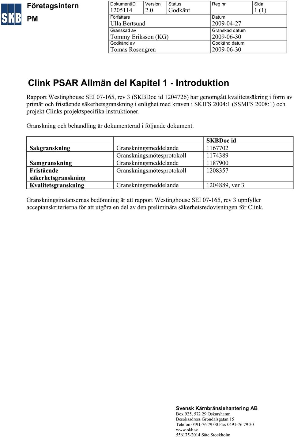 Westinghouse (SKBDoc id 1204726) har genomgått kvalitetssäkring i form av primär och fristående säkerhetsgranskning i enlighet med kraven i SKIFS 2004:1 (SSMFS 2008:1) och projekt Clinks