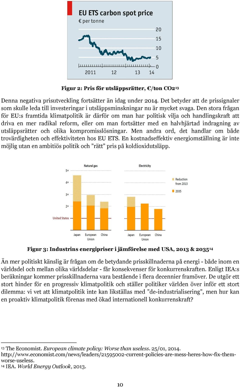 Den stora frågan för EU:s framtida klimatpolitik är därför om man har politisk vilja och handlingskraft att driva en mer radikal reform, eller om man fortsätter med en halvhjärtad indragning av