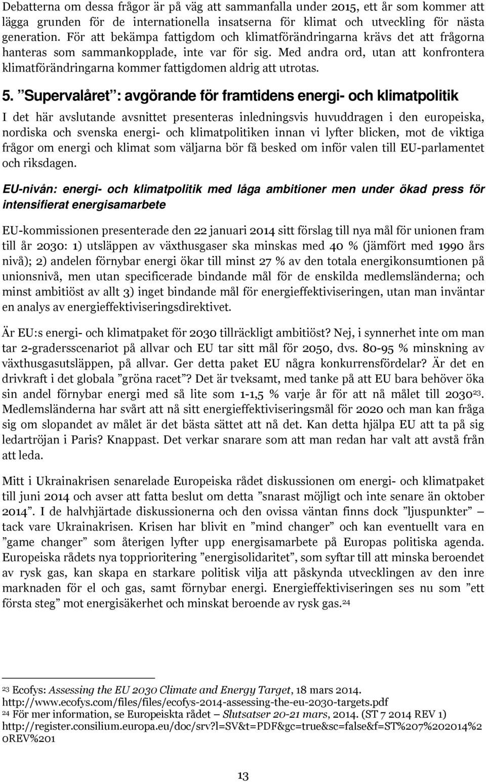 Med andra ord, utan att konfrontera klimatförändringarna kommer fattigdomen aldrig att utrotas. 5.