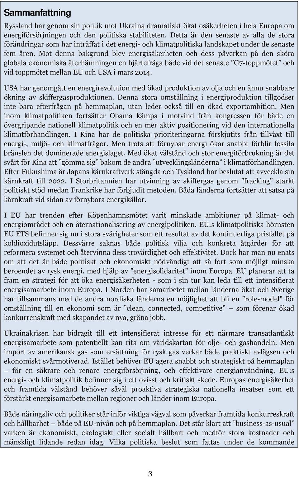 Mot denna bakgrund blev energisäkerheten och dess påverkan på den sköra globala ekonomiska återhämningen en hjärtefråga både vid det senaste G7-toppmötet och vid toppmötet mellan EU och USA i mars