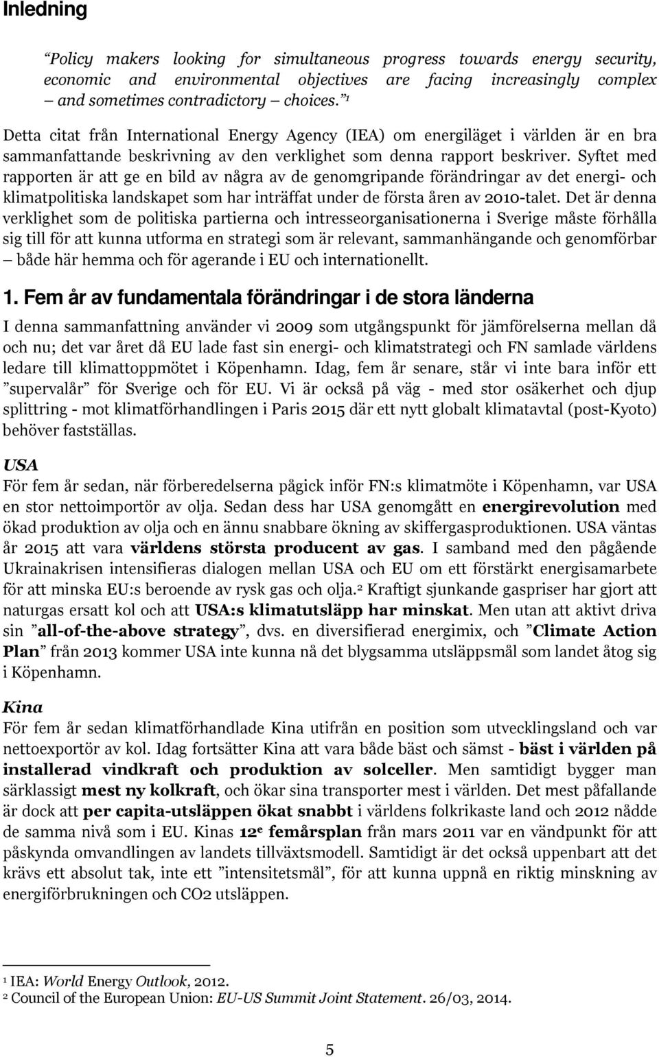 Syftet med rapporten är att ge en bild av några av de genomgripande förändringar av det energi- och klimatpolitiska landskapet som har inträffat under de första åren av 2010-talet.