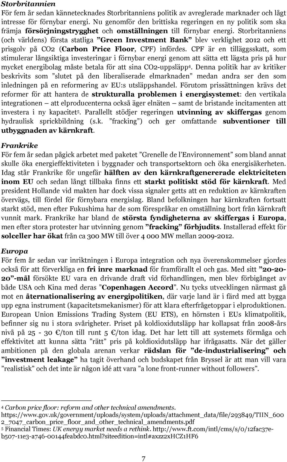 Storbritanniens (och världens) första statliga Green Investment Bank blev verklighet 2012 och ett prisgolv på CO2 (Carbon Price Floor, CPF) infördes.