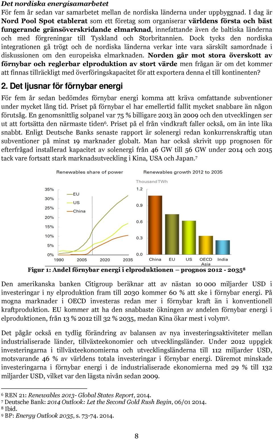 Tyskland och Storbritannien. Dock tycks den nordiska integrationen gå trögt och de nordiska länderna verkar inte vara särskilt samordnade i diskussionen om den europeiska elmarknaden.