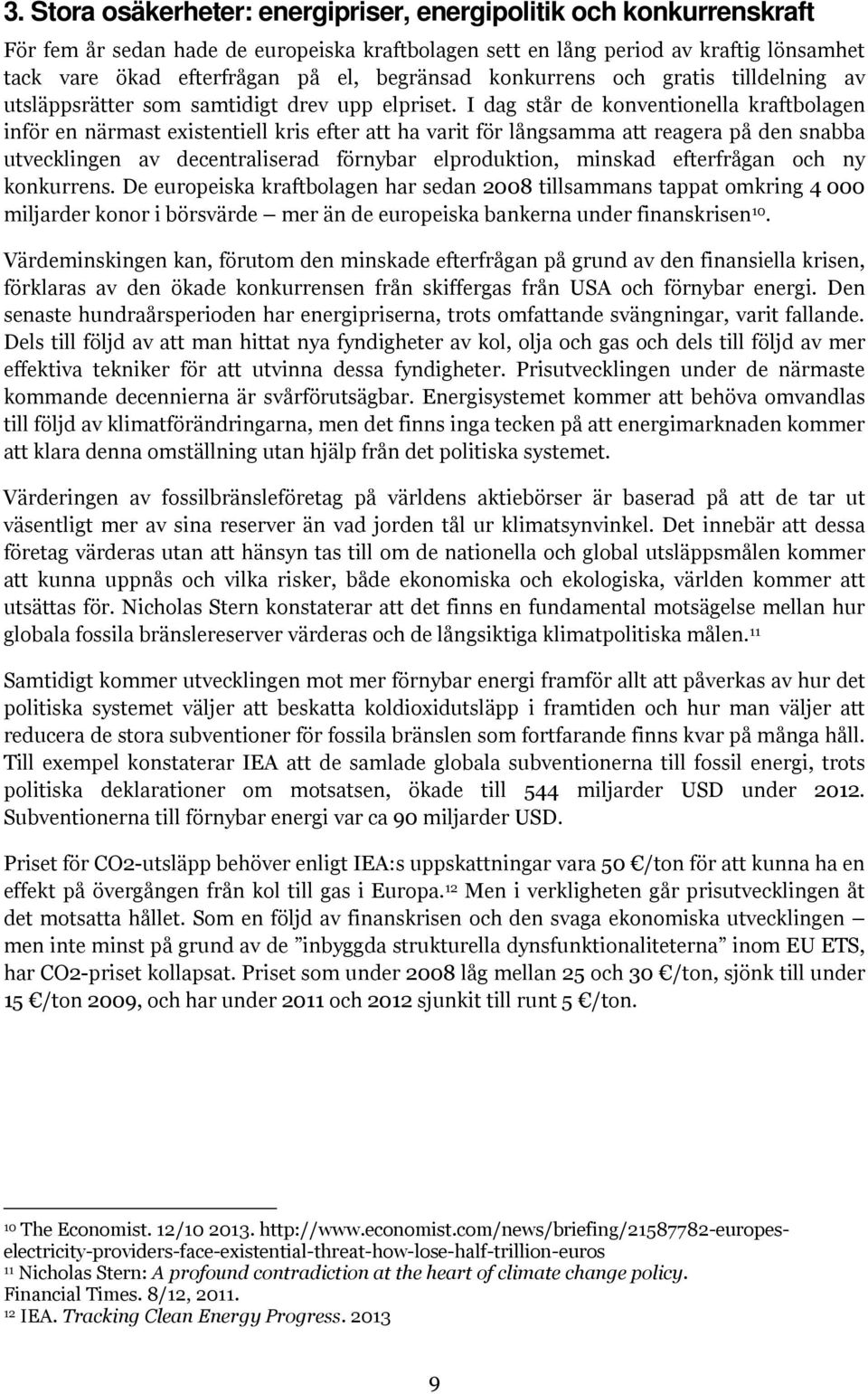 I dag står de konventionella kraftbolagen inför en närmast existentiell kris efter att ha varit för långsamma att reagera på den snabba utvecklingen av decentraliserad förnybar elproduktion, minskad
