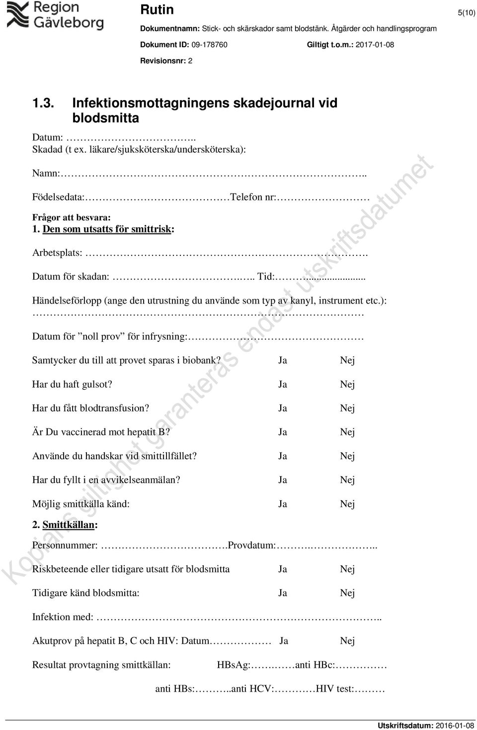 ): Datum för noll prov för infrysning: Samtycker du till att provet sparas i biobank? Ja Nej Har du haft gulsot? Ja Nej Har du fått blodtransfusion? Ja Nej Är Du vaccinerad mot hepatit B?