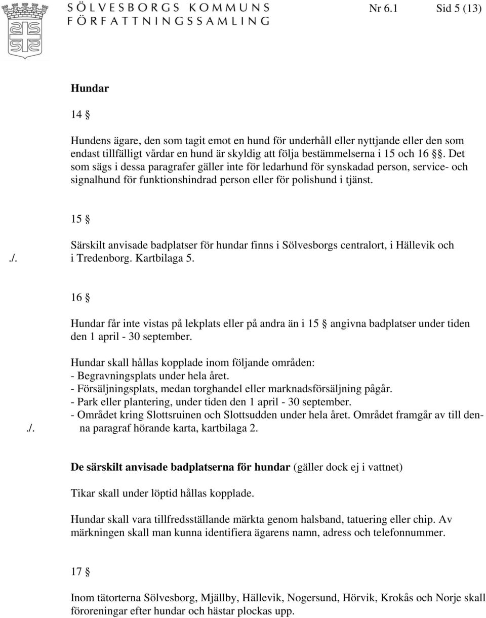 15 Särskilt anvisade badplatser för hundar finns i Sölvesborgs centralort, i Hällevik och./. i Tredenborg. Kartbilaga 5.