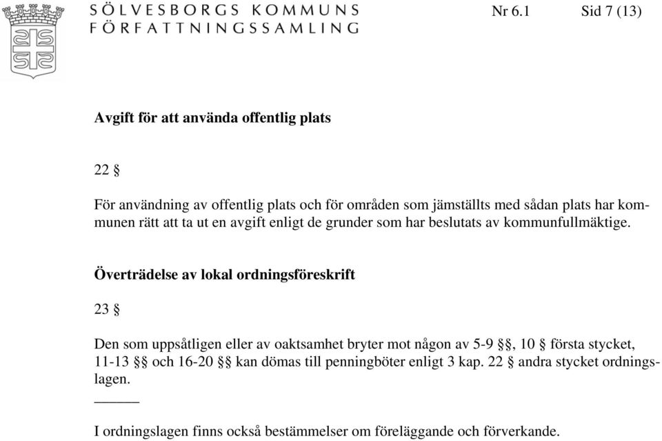 Överträdelse av lokal ordningsföreskrift 23 Den som uppsåtligen eller av oaktsamhet bryter mot någon av 5-9, 10 första stycket,