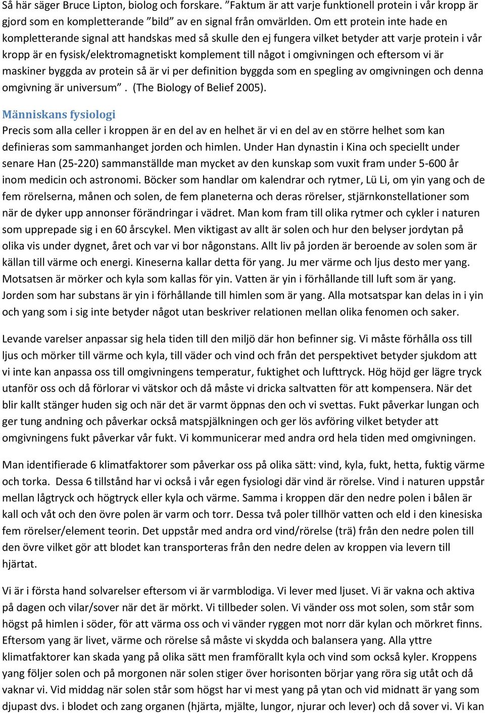 omgivningen och eftersom vi är maskiner byggda av protein så är vi per definition byggda som en spegling av omgivningen och denna omgivning är universum. (The Biology of Belief 2005).