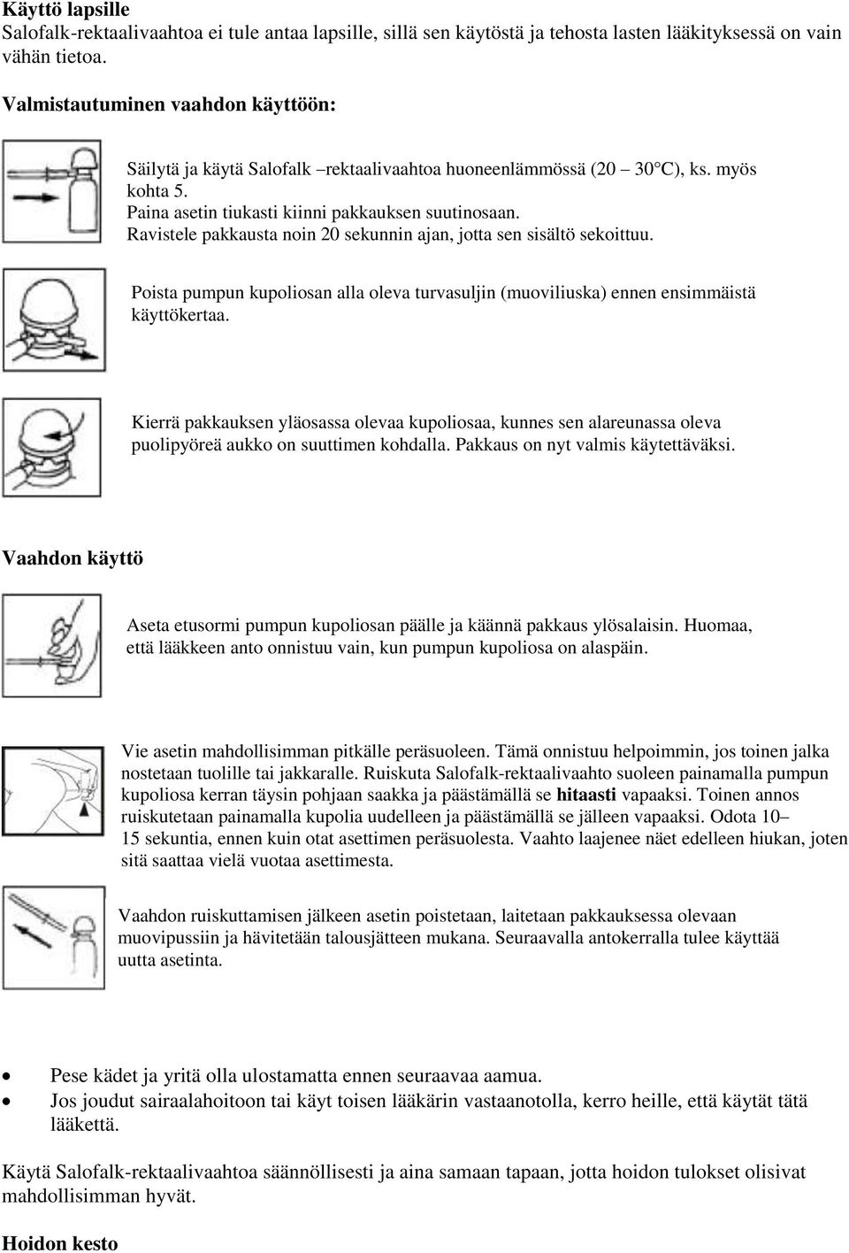 Ravistele pakkausta noin 20 sekunnin ajan, jotta sen sisältö sekoittuu. Poista pumpun kupoliosan alla oleva turvasuljin (muoviliuska) ennen ensimmäistä käyttökertaa.