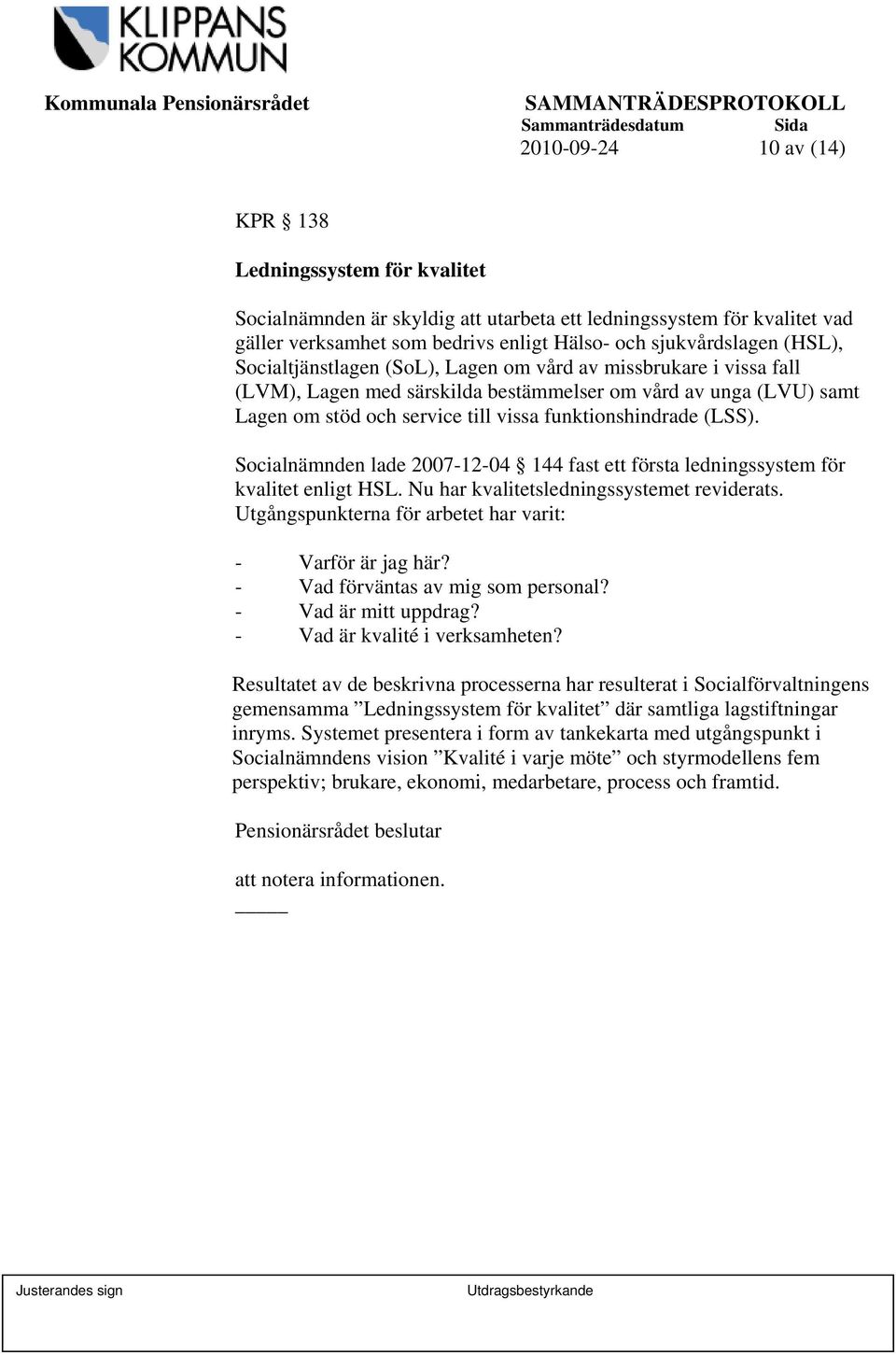 (LSS). Socialnämnden lade 2007-12-04 144 fast ett första ledningssystem för kvalitet enligt HSL. Nu har kvalitetsledningssystemet reviderats.