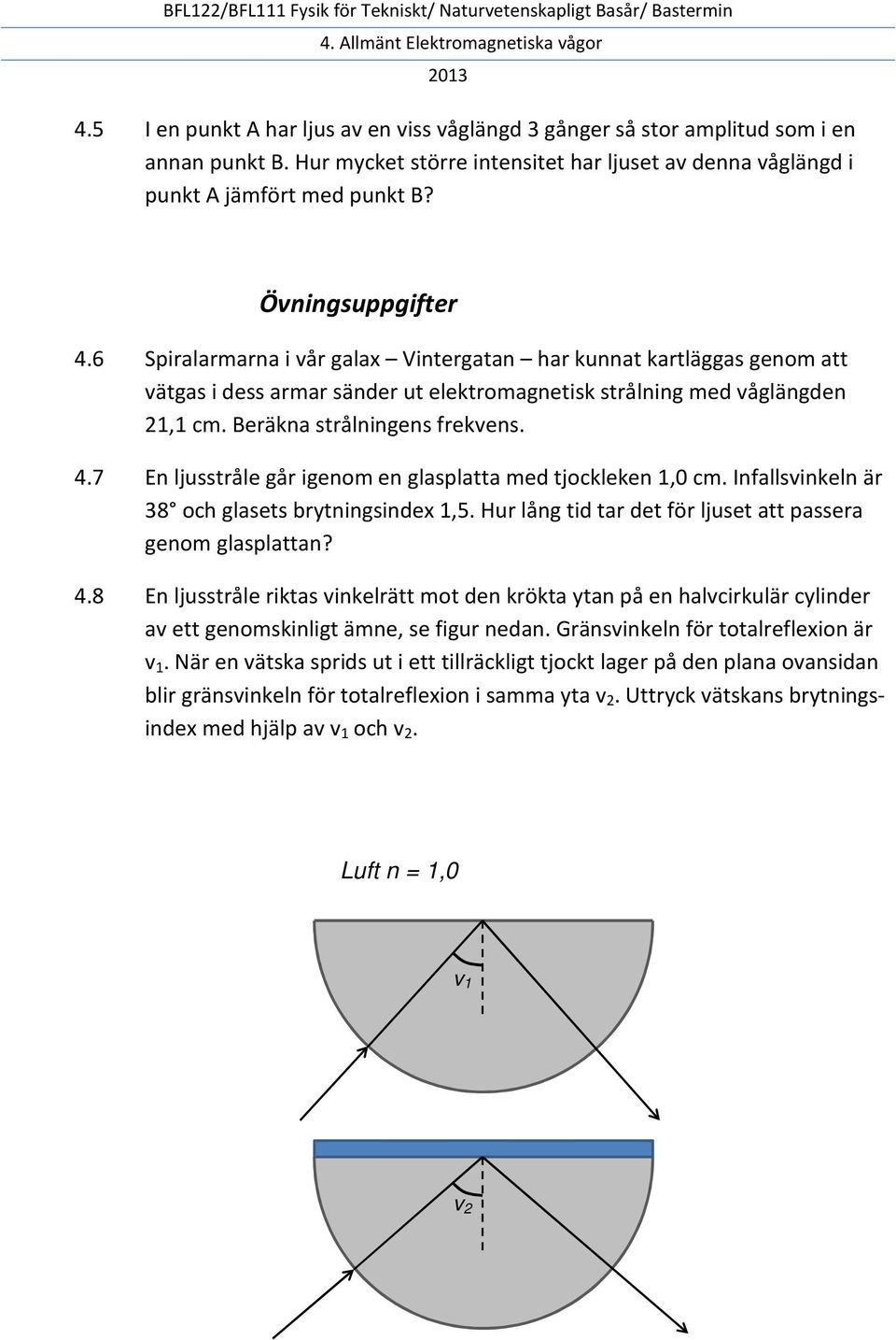 Beräkna strålningens frekvens. 4.7 En ljusstråle går igenom en glasplatta med tjockleken 1,0 cm. Infallsvinkeln är 38 och glasets brytningsindex 1,5.