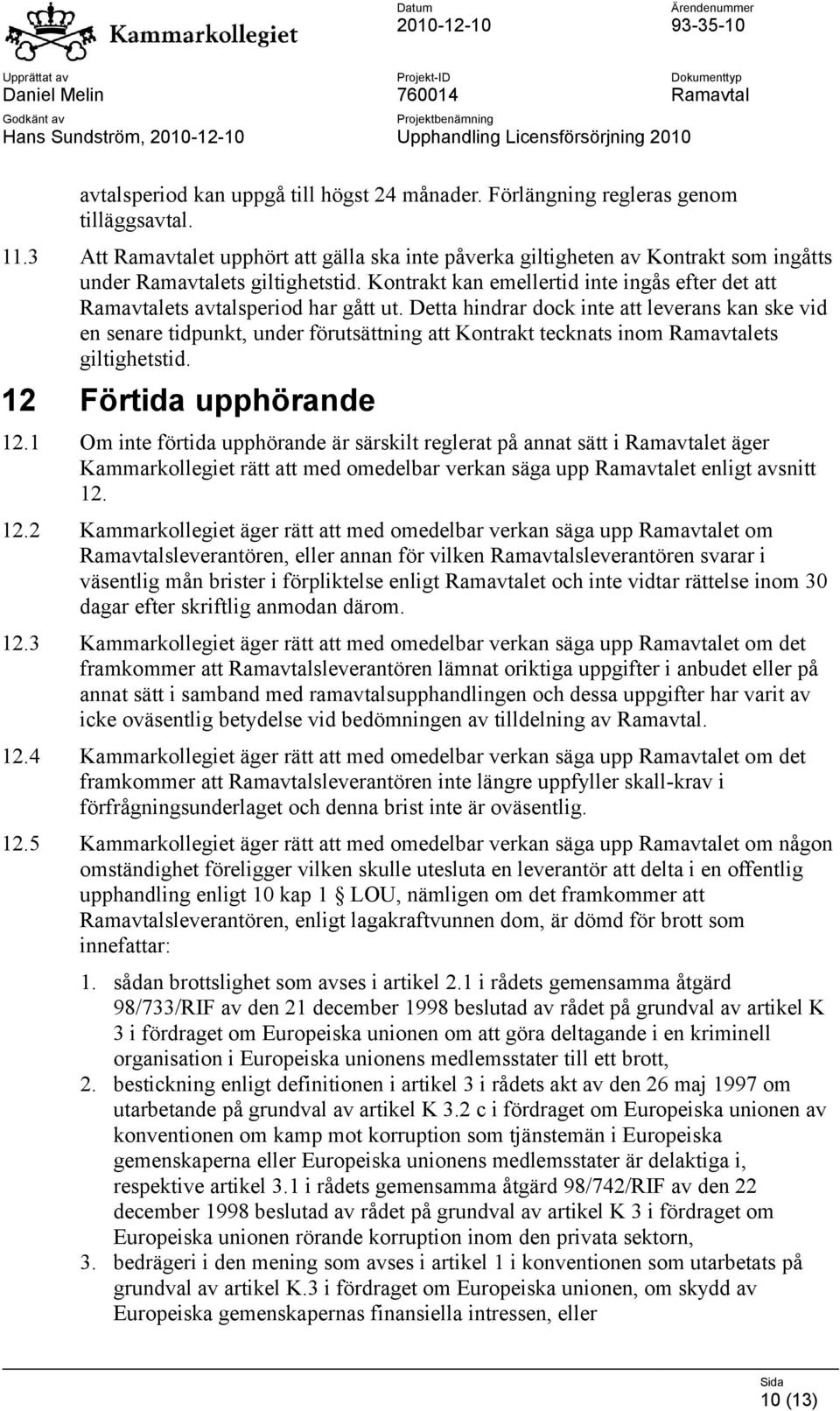 Kontrakt kan emellertid inte ingås efter det att Ramavtalets avtalsperiod har gått ut.