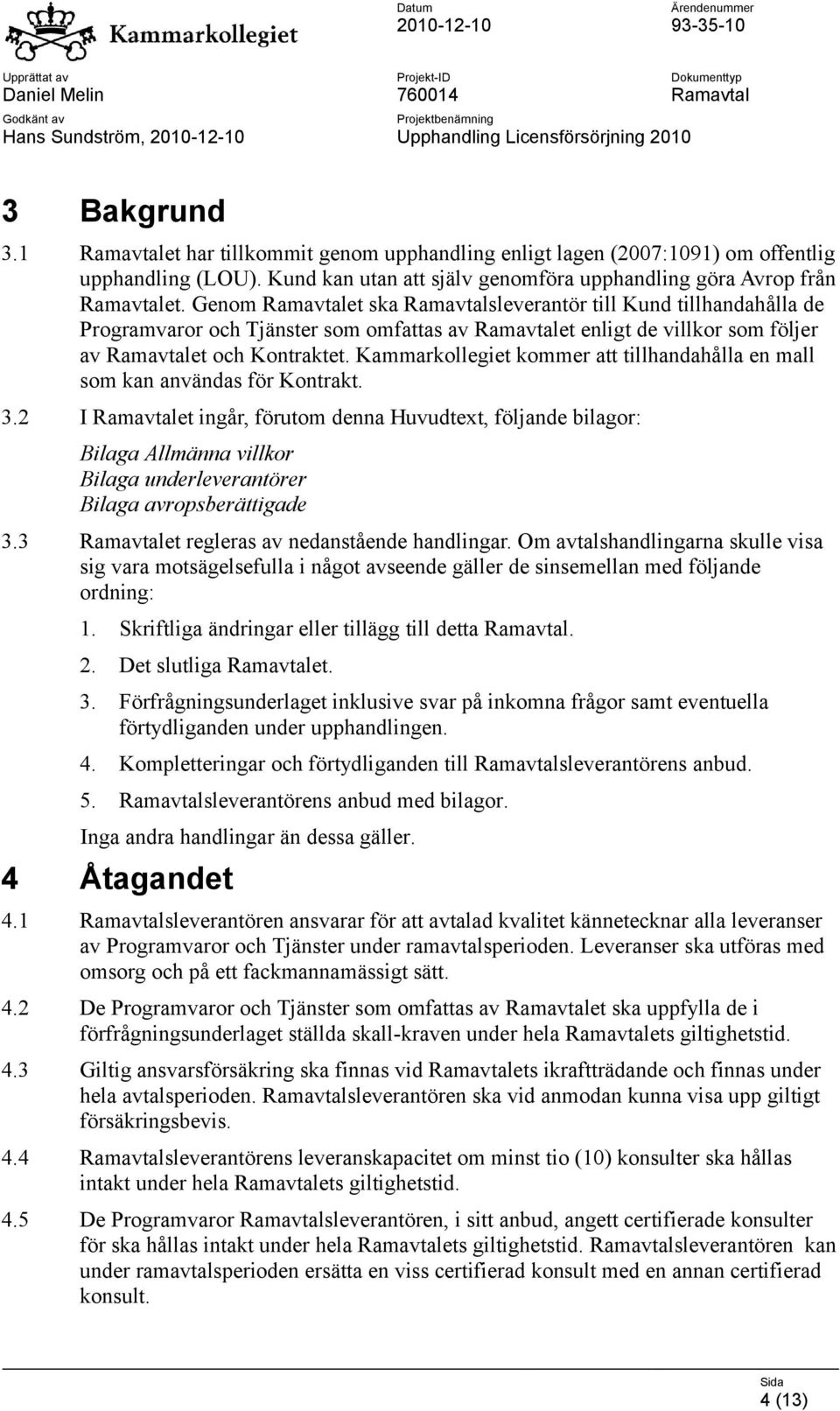 Kammarkollegiet kommer att tillhandahålla en mall som kan användas för Kontrakt. 3.