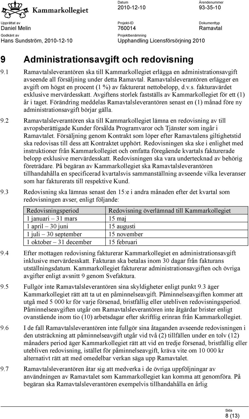 Avgiftens storlek fastställs av Kammarkollegiet för ett (1) år i taget. Förändring meddelas Ramavtalsleverantören senast en (1) månad före ny administrationsavgift börjar gälla. 9.