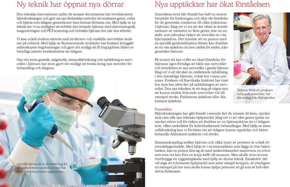Med hjälp av ny teknik har vi nu möjlighet att avbilda den levande hjärnan med datortomografi, magnetröntgen och PET-scanning och betrakta hjärnan live när den arbetar.