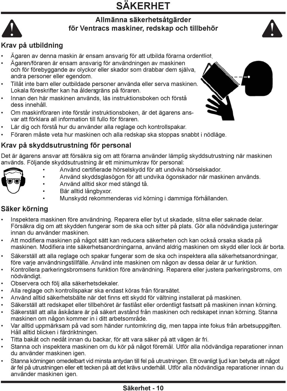 Tillåt inte barn eller outbildade personer använda eller serva maskinen. Lokala föreskrifter kan ha åldersgräns på föraren.