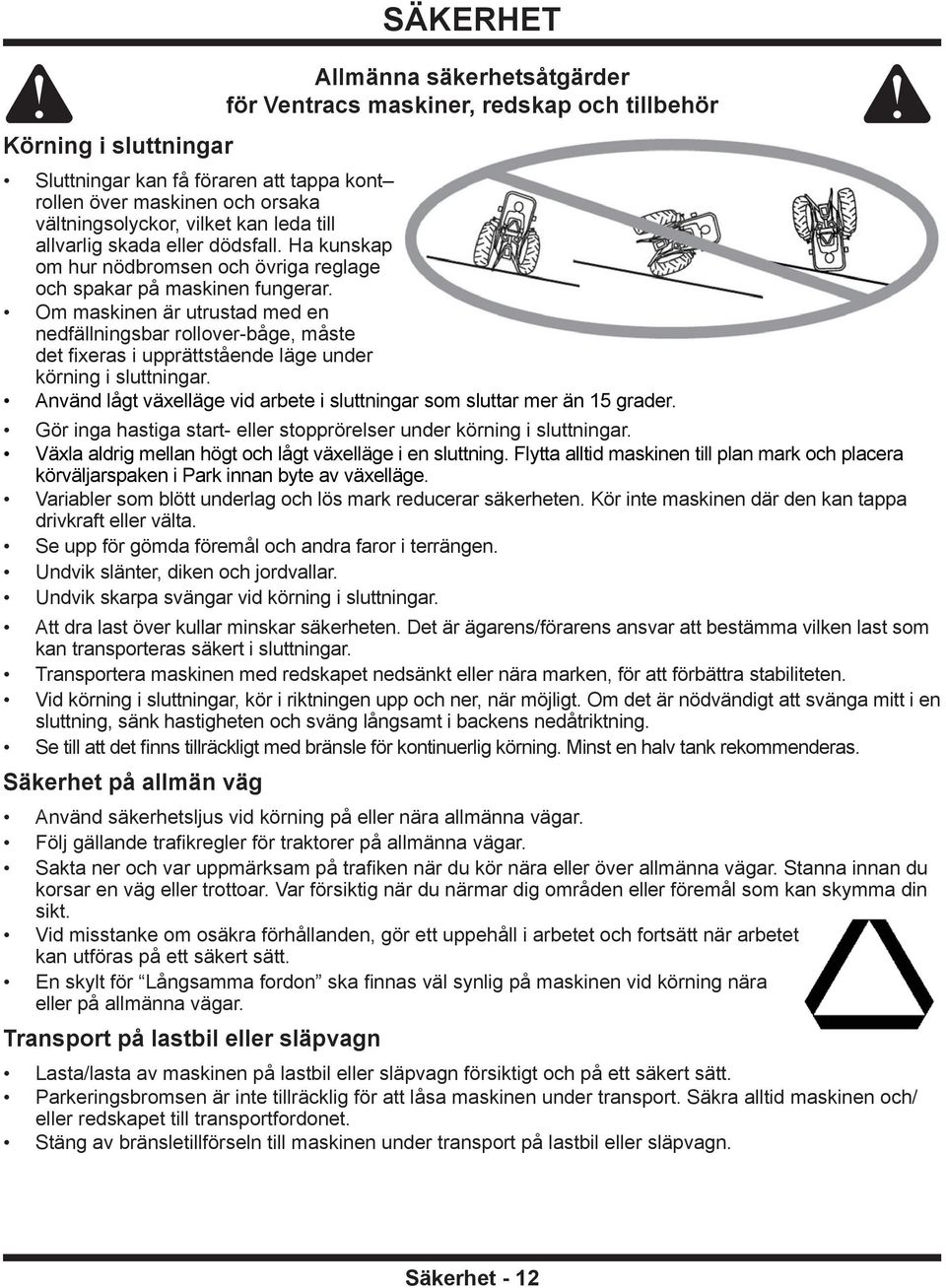 Om maskinen är utrustad med en nedfällningsbar rollover-båge, måste det fixeras i upprättstående läge under körning i sluttningar.