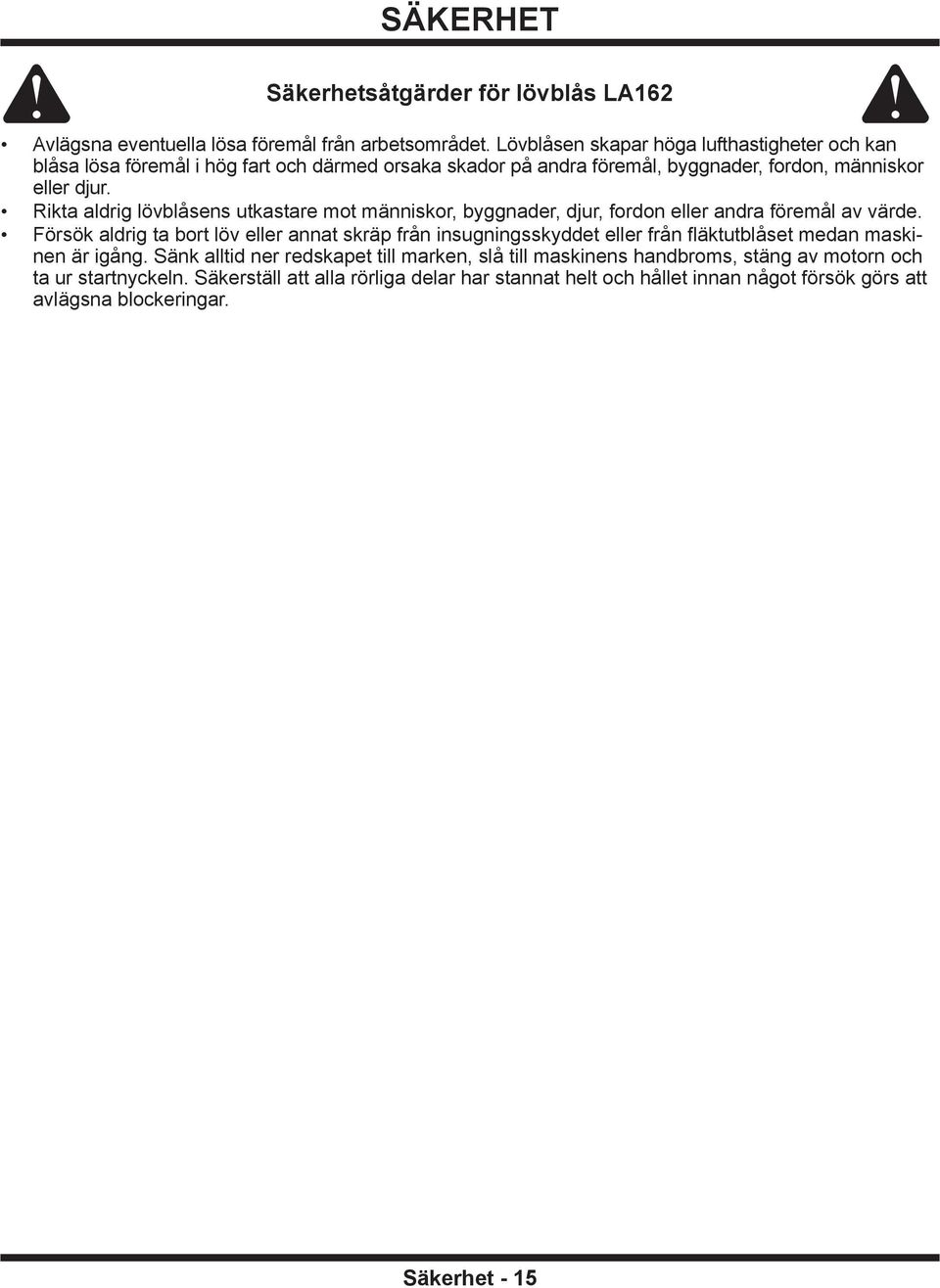 Rikta aldrig lövblåsens utkastare mot människor, byggnader, djur, fordon eller andra föremål av värde.