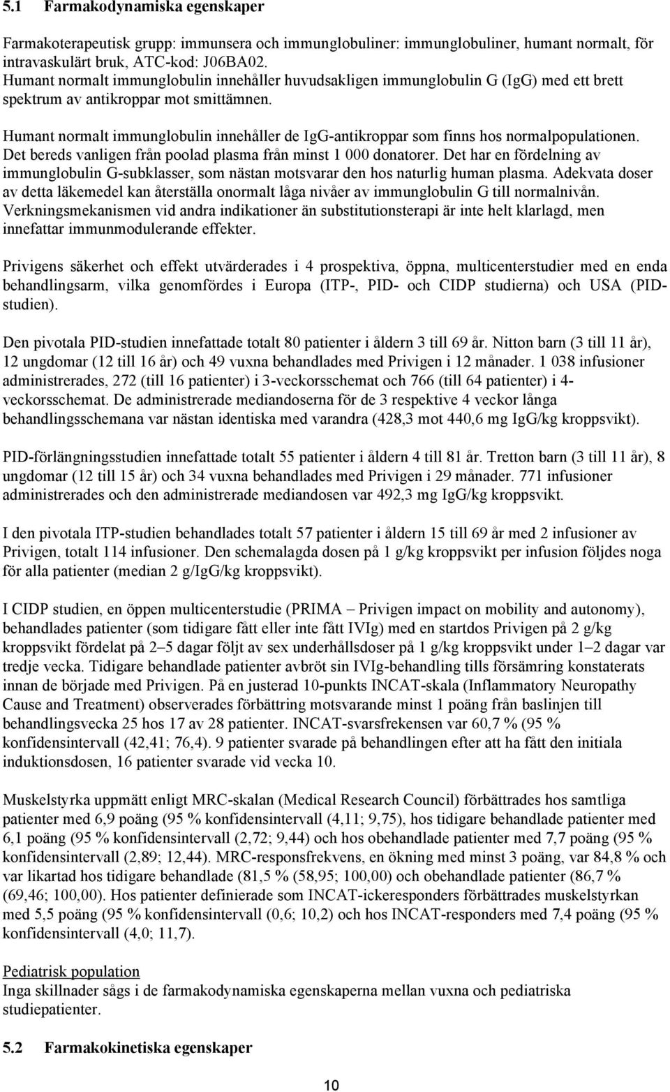 Humant normalt immunglobulin innehåller de IgG-antikroppar som finns hos normalpopulationen. Det bereds vanligen från poolad plasma från minst 1 000 donatorer.