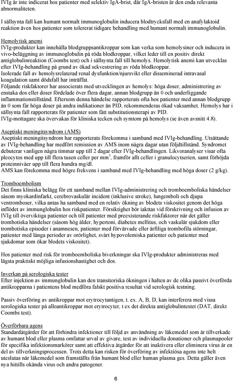 Hemolytisk anemi IVIg-produkter kan innehålla blodgruppsantikroppar som kan verka som hemolysiner och inducera in vivo-beläggning av immunoglobulin på röda blodkroppar, vilket leder till en positiv