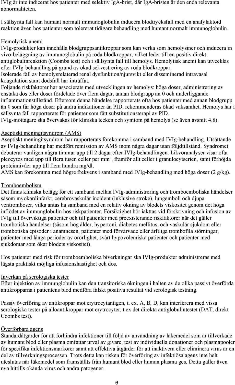 Hemolytisk anemi IVIg-produkter kan innehålla blodgruppsantikroppar som kan verka som hemolysiner och inducera in vivo-beläggning av immunoglobulin på röda blodkroppar, vilket leder till en positiv