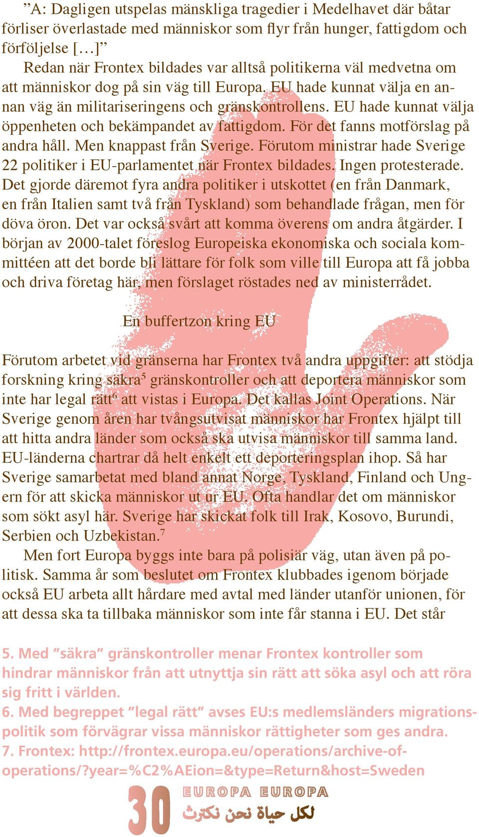 EU hade kunnat välja öppenheten och bekämpandet av fattigdom. För det fanns motförslag på andra håll. Men knappast från Sverige.