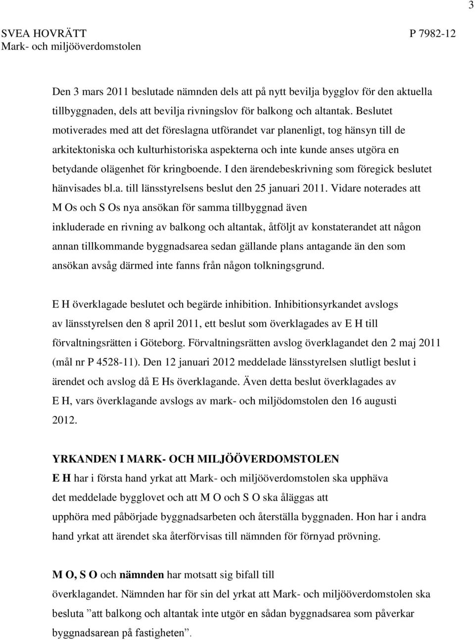kringboende. I den ärendebeskrivning som föregick beslutet hänvisades bl.a. till länsstyrelsens beslut den 25 januari 2011.