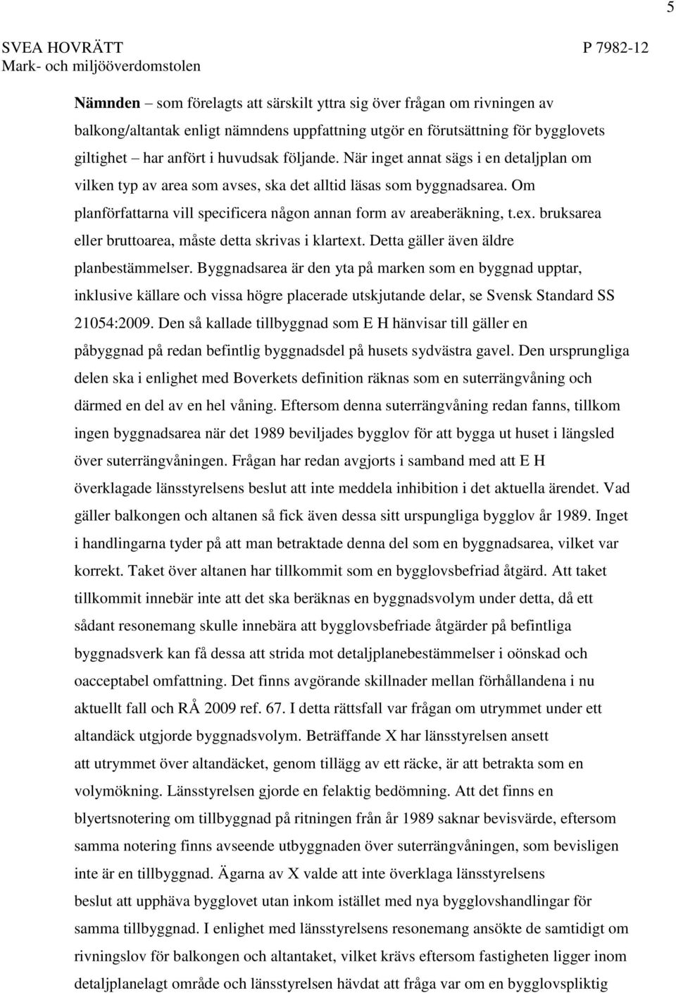 bruksarea eller bruttoarea, måste detta skrivas i klartext. Detta gäller även äldre planbestämmelser.