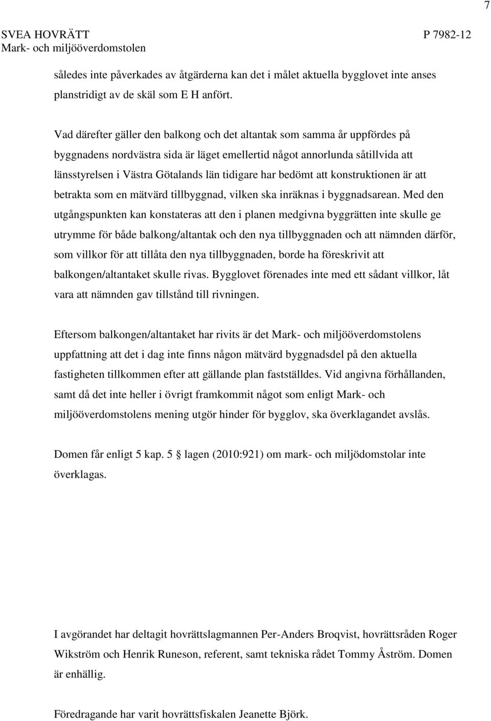 har bedömt att konstruktionen är att betrakta som en mätvärd tillbyggnad, vilken ska inräknas i byggnadsarean.
