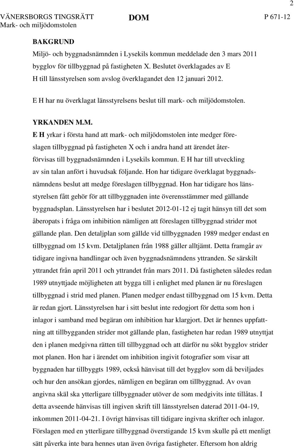 M. E H yrkar i första hand att mark- och miljödomstolen inte medger föreslagen tillbyggnad på fastigheten X och i andra hand att ärendet återförvisas till byggnadsnämnden i Lysekils kommun.