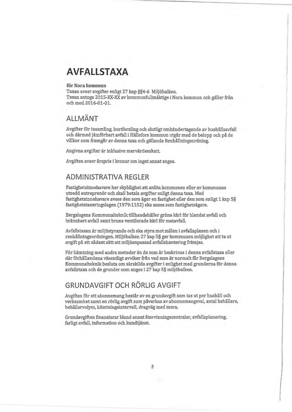 denna taxa och gällande Renhållningsordning. Angivna avgifter är inklusive mervärdesskatt Avgiften avser årspris i kronor om inget annat anges.