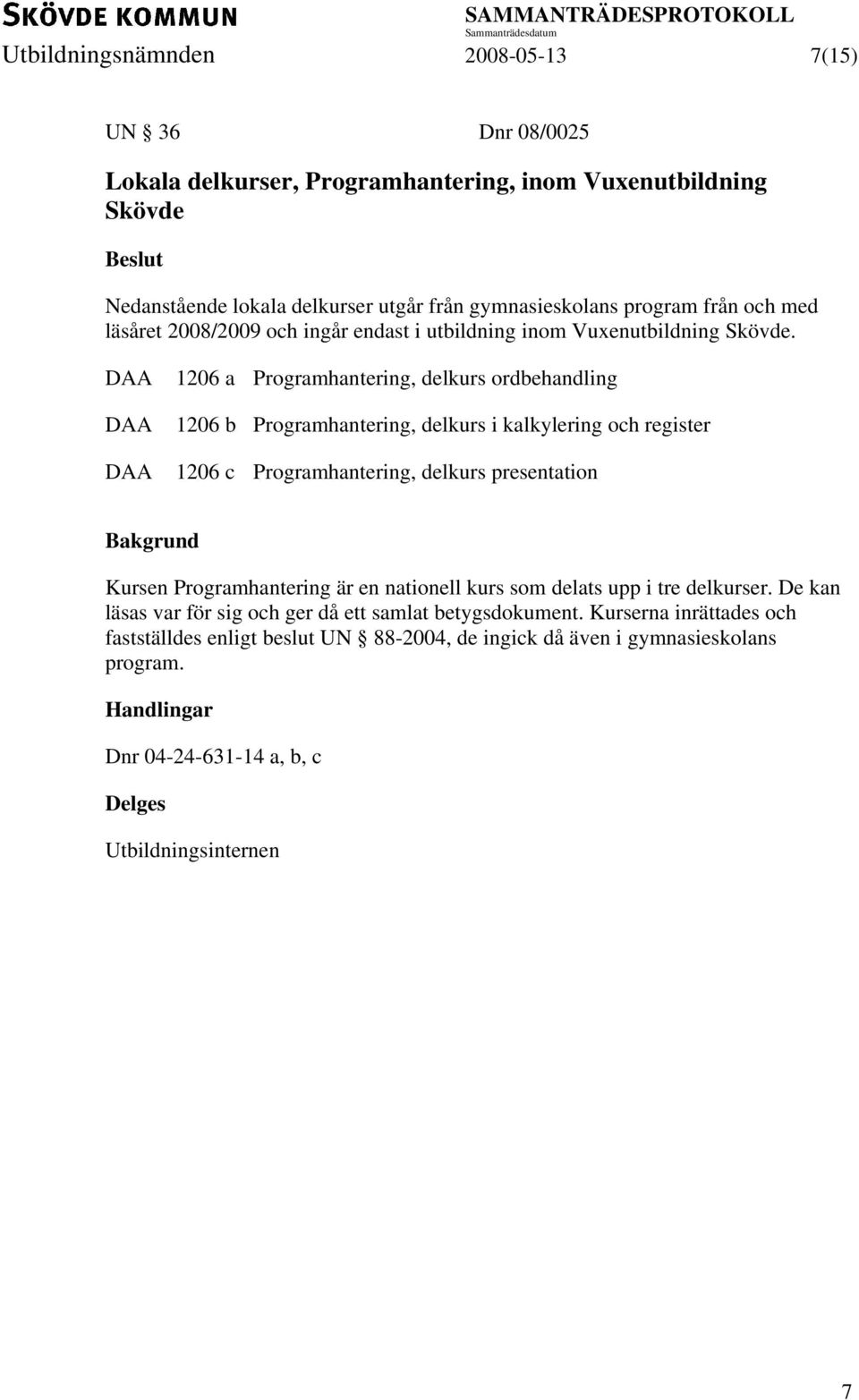 DAA DAA DAA 1206 a Programhantering, delkurs ordbehandling 1206 b Programhantering, delkurs i kalkylering och register 1206 c Programhantering, delkurs presentation Kursen