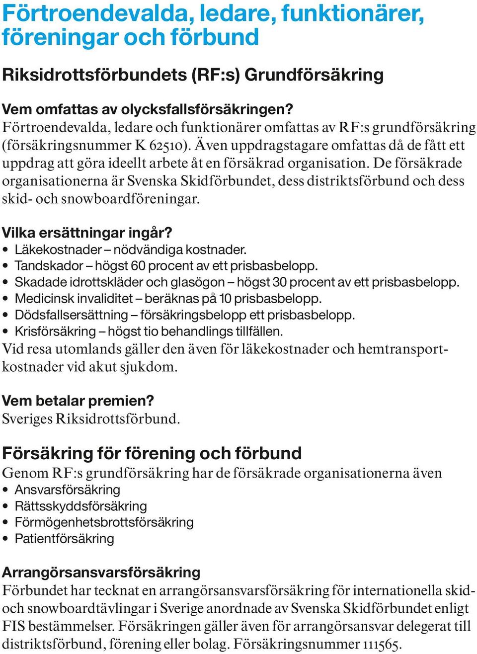 Även uppdragstagare omfattas då de fått ett uppdrag att göra ideellt arbete åt en försäkrad organisation.