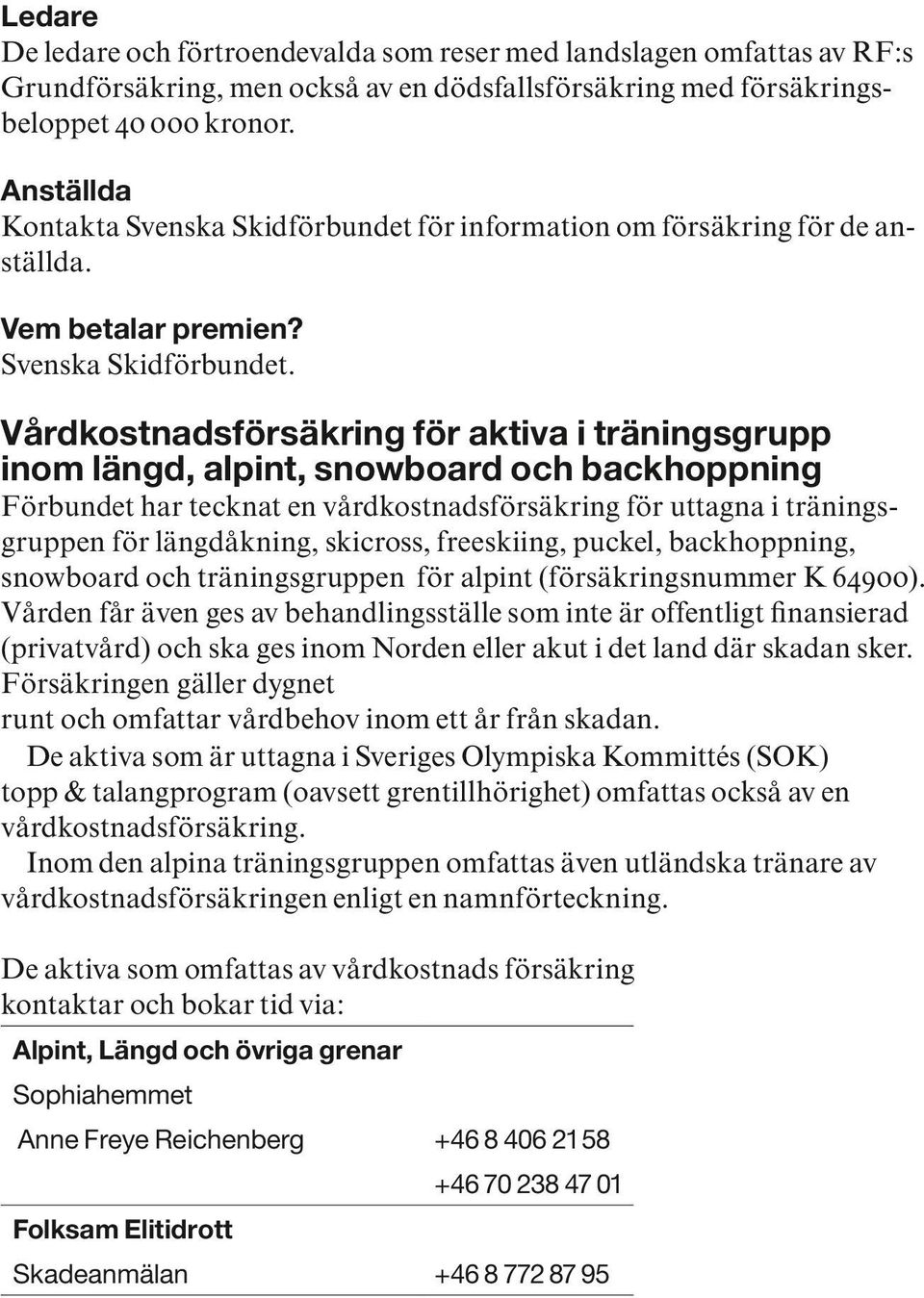 för information om försäkring för de anställda. Vem betalar premien? Svenska Skidförbundet.