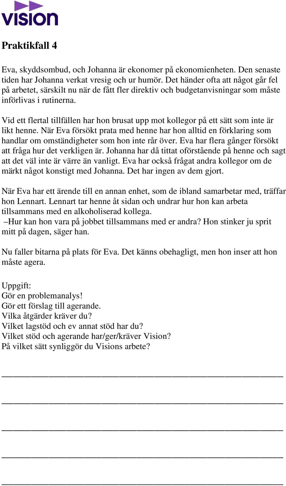 Vid ett flertal tillfällen har hon brusat upp mot kollegor på ett sätt som inte är likt henne.