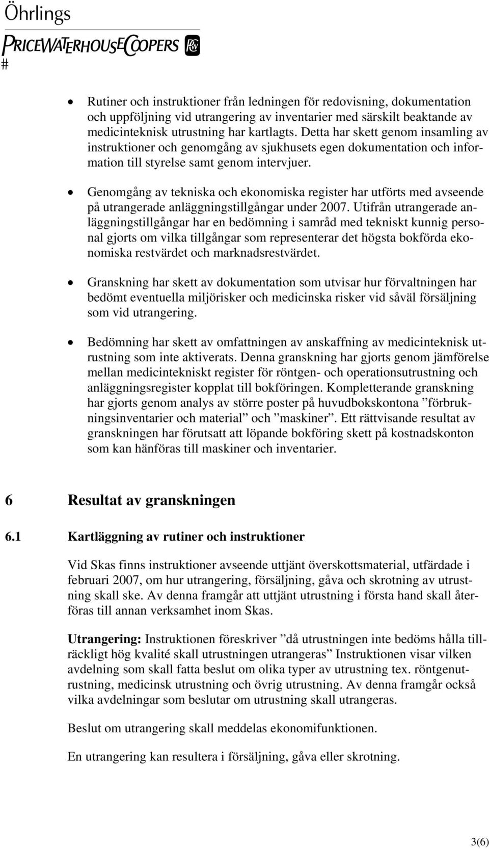 Genomgång av tekniska och ekonomiska register har utförts med avseende på utrangerade anläggningstillgångar under 2007.