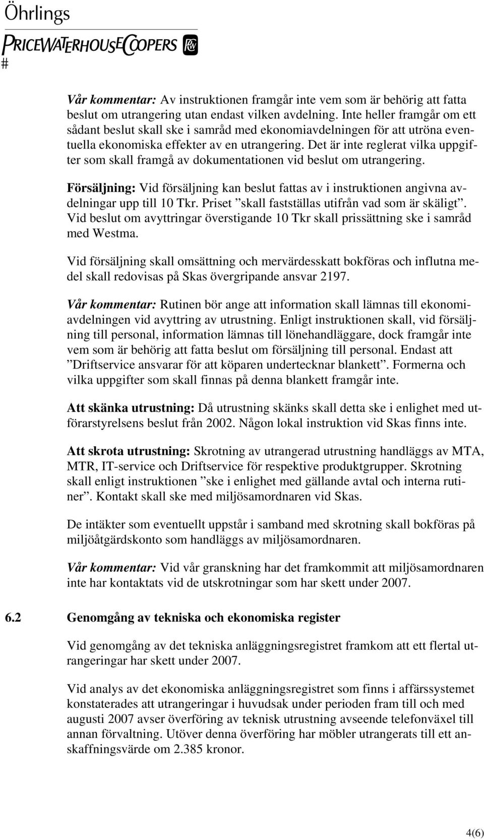 Det är inte reglerat vilka uppgifter som skall framgå av dokumentationen vid beslut om utrangering.