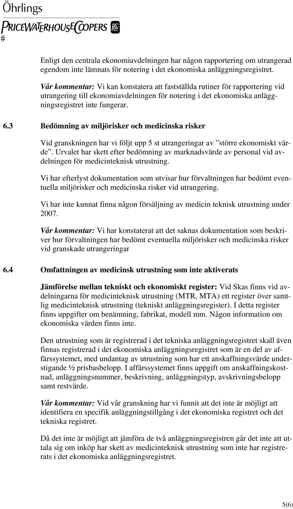 3 Bedömning av miljörisker och medicinska risker Vid granskningen har vi följt upp 5 st utrangeringar av större ekonomiskt värde.