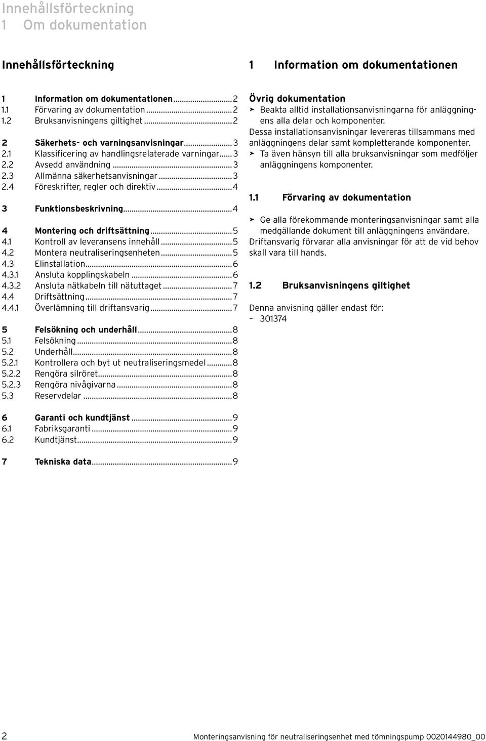 ..4 3 Funktionsbeskrivning...4 4 Montering och driftsättning...5 4.1 Kontroll av leveransens innehåll...5 4.2 Montera neutraliseringsenheten...5 4.3 Elinstallation...6 4.3.1 Ansluta kopplingskabeln.