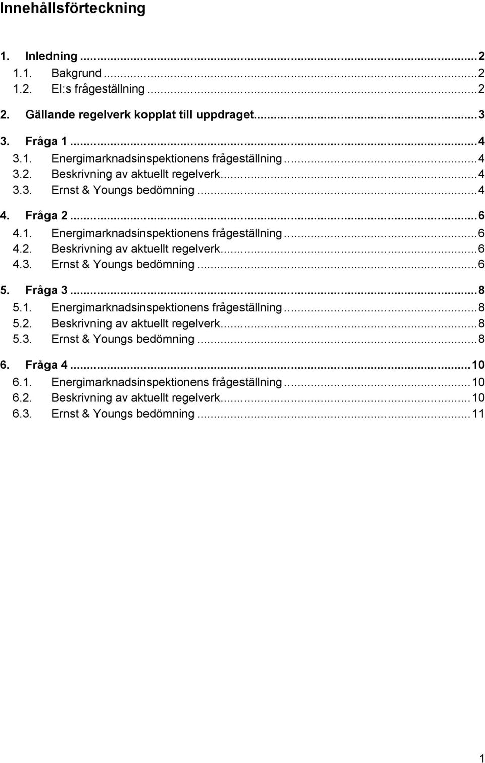 Fråga 3... 8 5.1. Energimarknadsinspektionens frågeställning... 8 5.2. Beskrivning av aktuellt regelverk... 8 5.3. Ernst & Youngs bedömning... 8 6. Fråga 4... 10 6.1. Energimarknadsinspektionens frågeställning... 10 6.2. Beskrivning av aktuellt regelverk... 10 6.3. Ernst & Youngs bedömning... 11 1