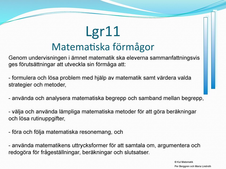 samband mellan begrepp, - välja och använda lämpliga matematiska metoder för att göra beräkningar och lösa rutinuppgifter, - föra och följa