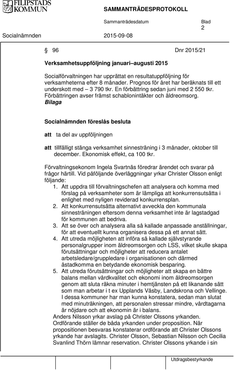 Bilaga att ta del av uppföljningen att tillfälligt stänga verksamhet sinnesträning i 3 månader, oktober till december. Ekonomisk effekt, ca 100 tkr.