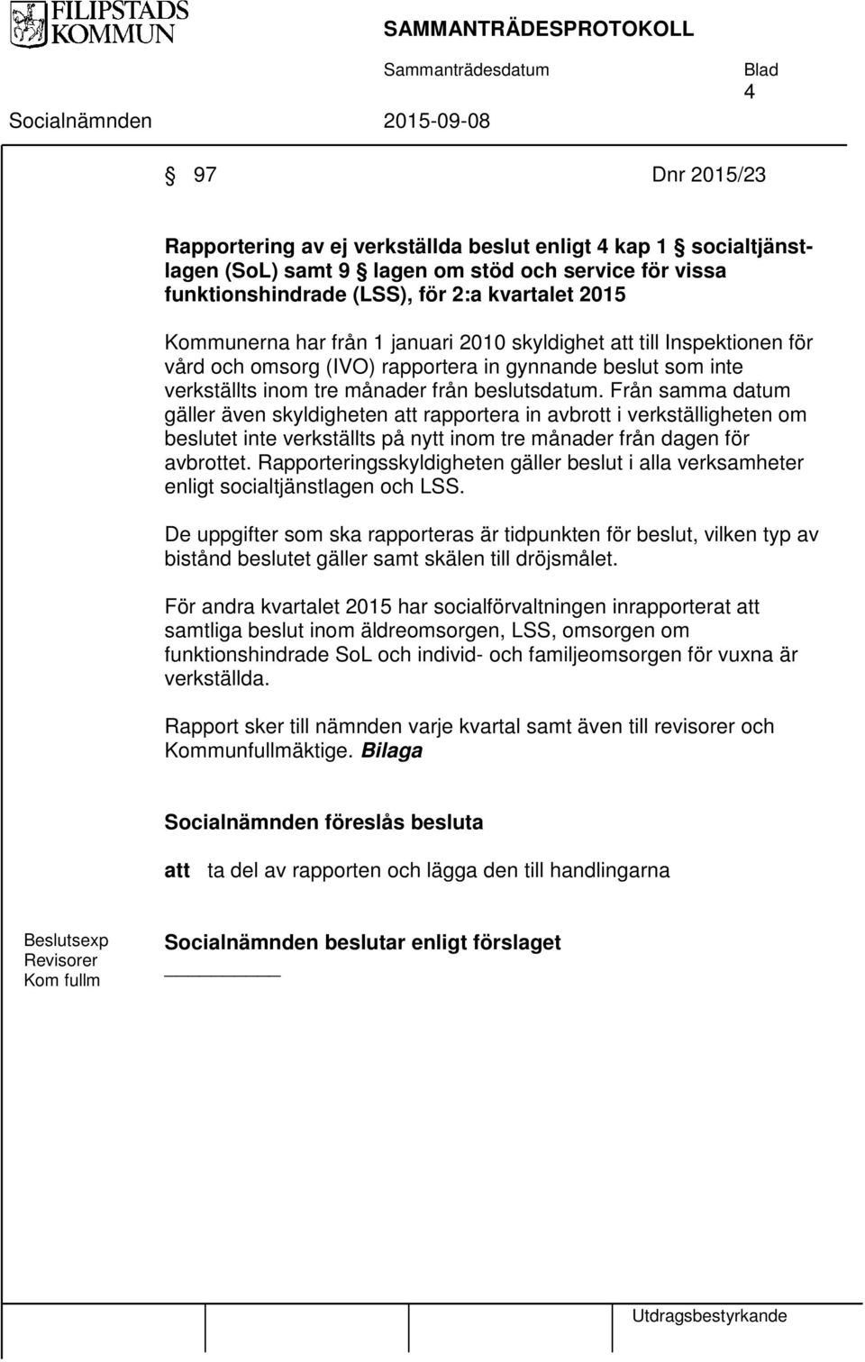 Från samma datum gäller även skyldigheten att rapportera in avbrott i verkställigheten om beslutet inte verkställts på nytt inom tre månader från dagen för avbrottet.